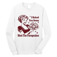 Funny Housewife I Baked You Some Shut The Fucupcakes Long Sleeve Shirt