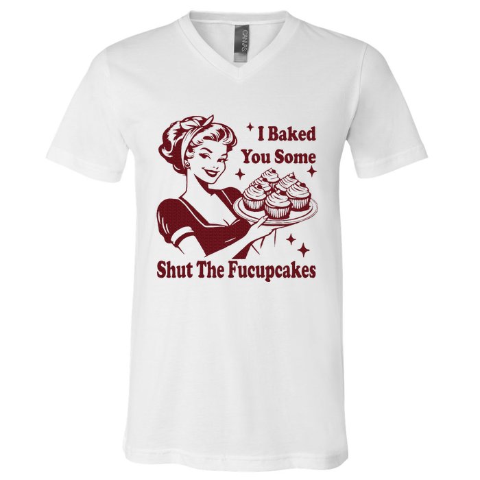 Funny Housewife I Baked You Some Shut The Fucupcakes V-Neck T-Shirt