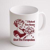 Funny Housewife I Baked You Some Shut The Fucupcakes Coffee Mug