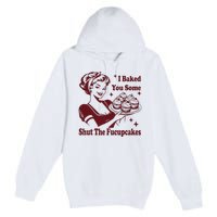 Funny Housewife I Baked You Some Shut The Fucupcakes Premium Pullover Hoodie