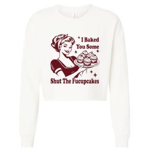 Funny Housewife I Baked You Some Shut The Fucupcakes Cropped Pullover Crew