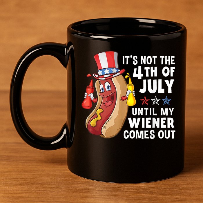 Funny Hotdog Its Not 4th Of July Until My Wiener Comes Out 11oz C Handle Ceramic Mug