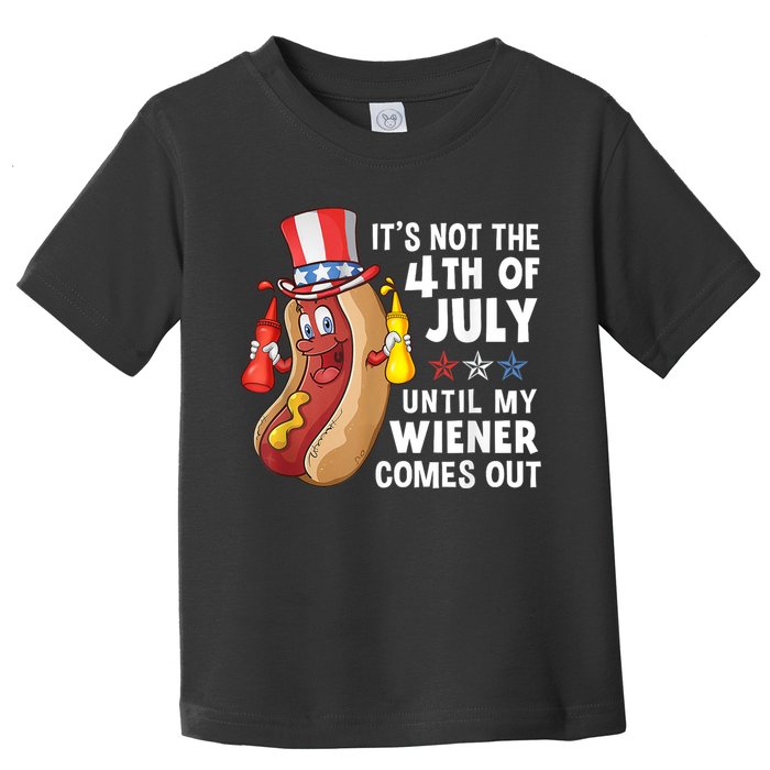 Funny Hotdog Its Not 4th Of July Until My Wiener Comes Out Toddler T-Shirt
