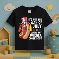 Funny Hotdog Its Not 4th Of July Until My Wiener Comes Out Toddler T-Shirt