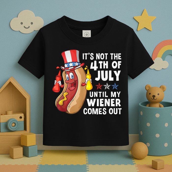 Funny Hotdog Its Not 4th Of July Until My Wiener Comes Out Toddler T-Shirt