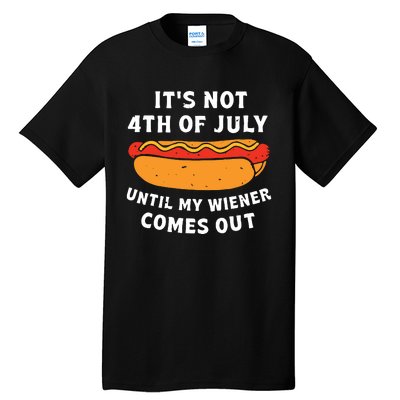 Funny Hotdog Its Not 4th Of July Until My Wiener Comes Out Tall T-Shirt