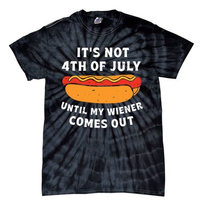 Funny Hotdog Its Not 4th Of July Until My Wiener Comes Out Tie-Dye T-Shirt