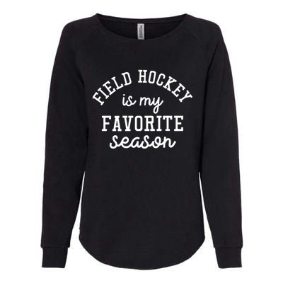 Field Hockey Is My Favorite Season Funny Indoor Rink Sports Gift Womens California Wash Sweatshirt