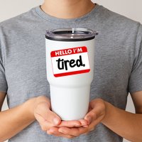 Funny Hello I'm Tired Name Tag Tumbler