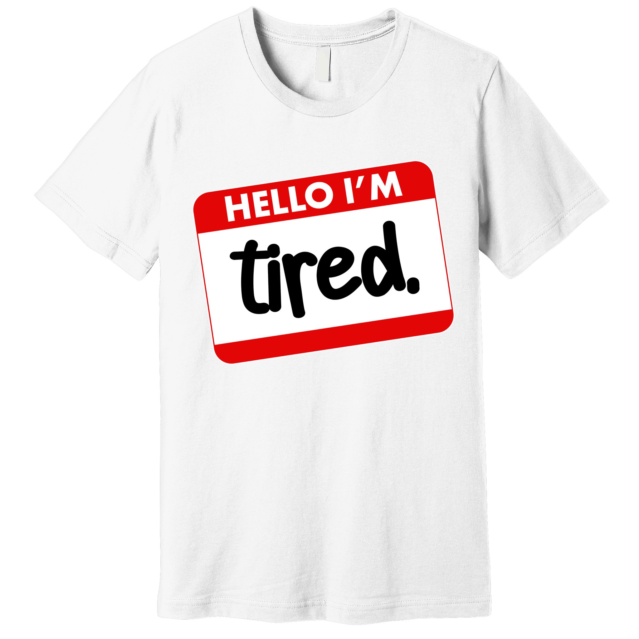 Funny Hello I'm Tired Name Tag Premium T-Shirt