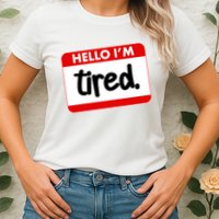 Funny Hello I'm Tired Name Tag Womens T-Shirt