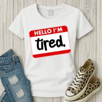 Funny Hello I'm Tired Name Tag Womens T-Shirt