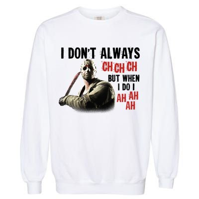Funny Halloween I Don't Always Ch Ch Ch But When I Do I Ah Ah Ah Garment-Dyed Sweatshirt