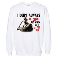 Funny Halloween I Don't Always Ch Ch Ch But When I Do I Ah Ah Ah Garment-Dyed Sweatshirt