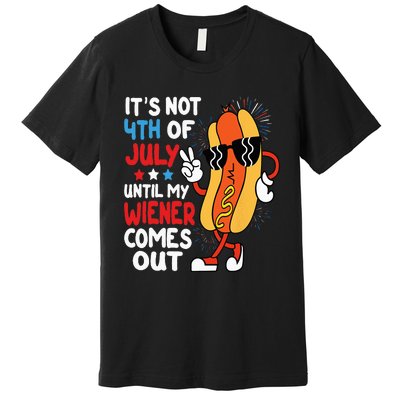 Funny Hotdog It's Not 4th of July Until My Wiener Comes Out Premium T-Shirt