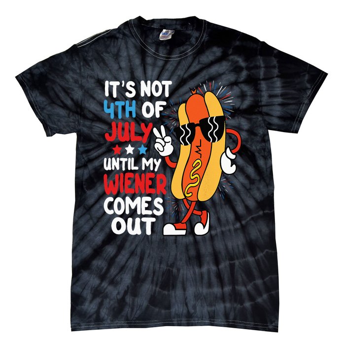 Funny Hotdog It's Not 4th of July Until My Wiener Comes Out Tie-Dye T-Shirt