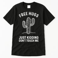 Free Hugs Just Kidding Don't Touch Me Cactus Not A Hugger TShirt Tall T-Shirt