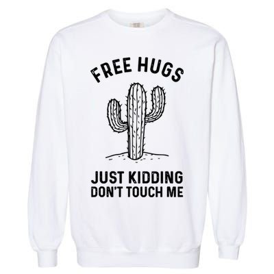 Free Hugs Just Kidding Don't Touch Me Cactus Not A Hugger TShirt Garment-Dyed Sweatshirt