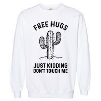 Free Hugs Just Kidding Don't Touch Me Cactus Not A Hugger TShirt Garment-Dyed Sweatshirt