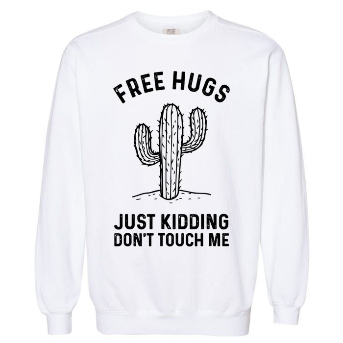Free Hugs Just Kidding Don't Touch Me Cactus Not A Hugger TShirt Garment-Dyed Sweatshirt