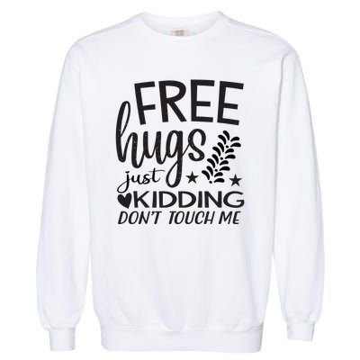 Free Hugs Just Kidding Dont Touch Me Garment-Dyed Sweatshirt