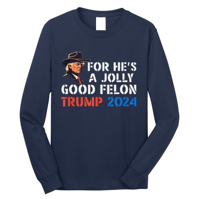 For HeS Jolly Good Felon Trump Voting For Convicted Felon Long Sleeve Shirt