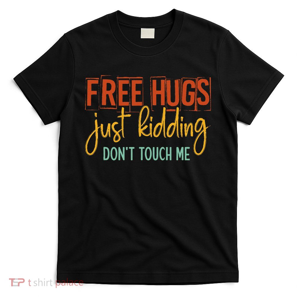 Free Hugs Just Kidding Don't Touch Me Funny Sarcastic Jokes T-Shirt