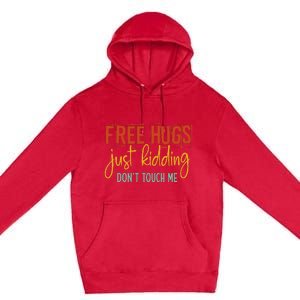 Free Hugs Just Kidding Don't Touch Me Funny Sarcastic Jokes Premium Pullover Hoodie