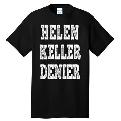 Funny Helen Keller Denier Meme Tall T-Shirt