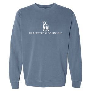 Funny He Left The 99 To Find Me Garment-Dyed Sweatshirt