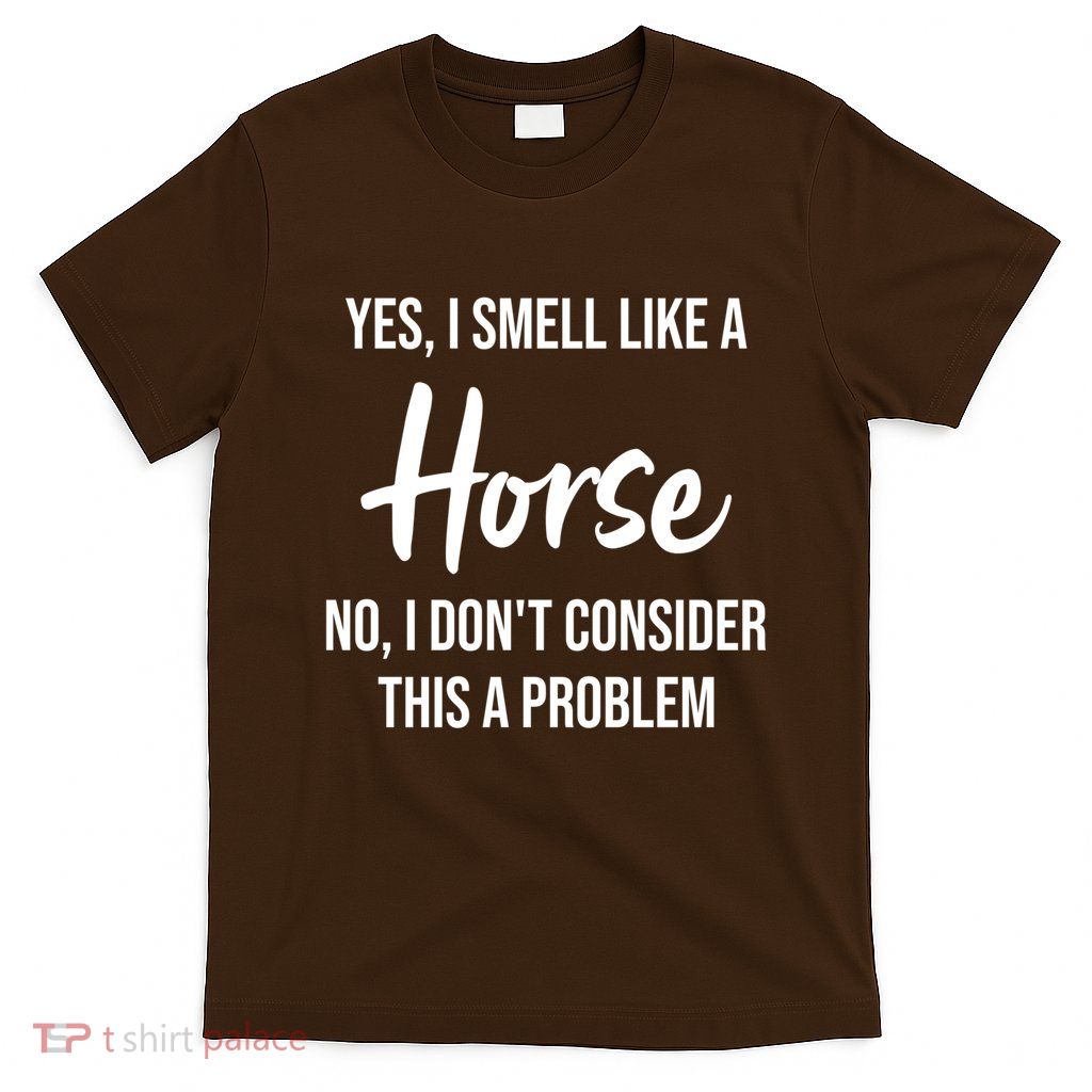 Funny Horse Lover Yes I Smell Like A Horse T-Shirt