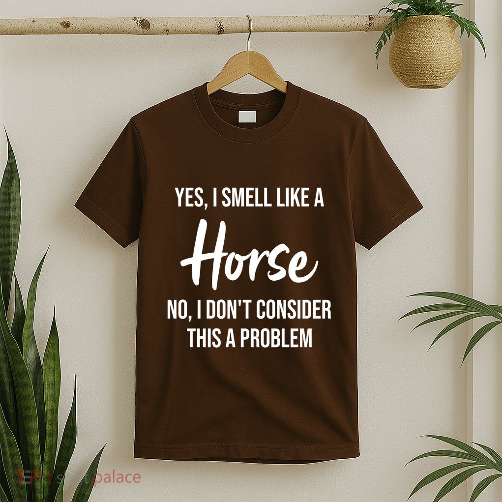 Funny Horse Lover Yes I Smell Like A Horse T-Shirt