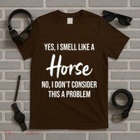 Funny Horse Lover Yes I Smell Like A Horse T-Shirt