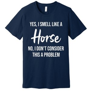 Funny Horse Lover Yes I Smell Like A Horse Premium T-Shirt