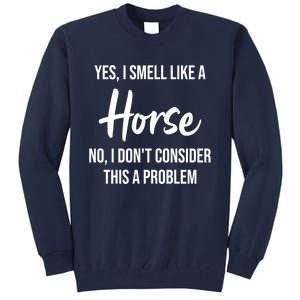 Funny Horse Lover Yes I Smell Like A Horse Tall Sweatshirt