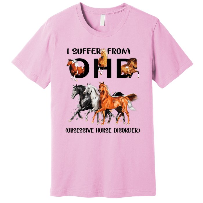 Funny Horse Lovers Gift I Suffer From Ohd Obsessive Horse Disorder Premium T-Shirt