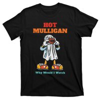 Funny Hot Mulligan Why Would I Watch T-Shirt