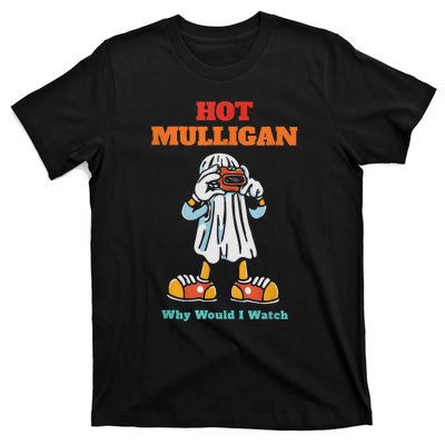 Funny Hot Mulligan Why Would I Watch T-Shirt