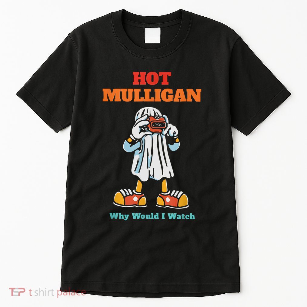 Funny Hot Mulligan Why Would I Watch Tall T-Shirt