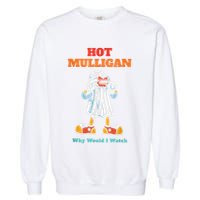Funny Hot Mulligan Why Would I Watch Garment-Dyed Sweatshirt