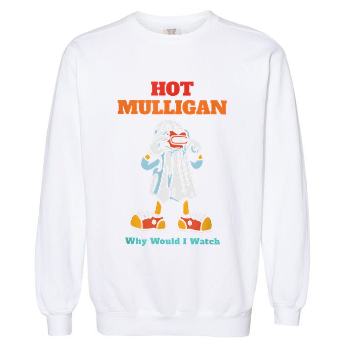 Funny Hot Mulligan Why Would I Watch Garment-Dyed Sweatshirt