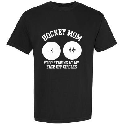 Funny Hockey Mom Stop Staring At My Face Off Circles Garment-Dyed Heavyweight T-Shirt