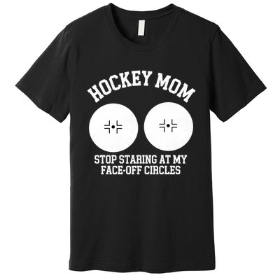 Funny Hockey Mom Stop Staring At My Face Off Circles Premium T-Shirt