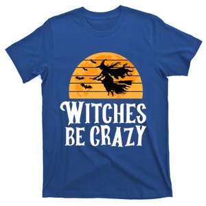 Funny Halloween Meaningful Gift Witches Be Crazy Halloween Gift T-Shirt