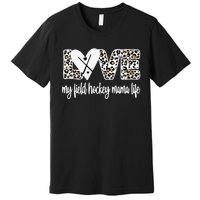 Field Hockey Mama Life Mom Of A Field Hockey Player Premium T-Shirt