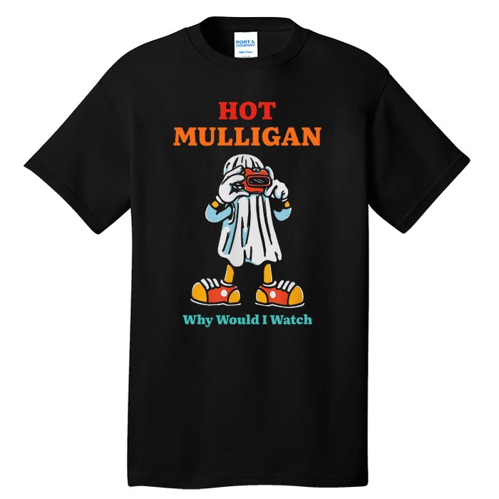 Funny Hot Mulligan Why Would I Watch Tall T-Shirt