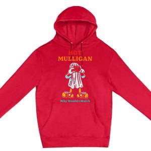 Funny Hot Mulligan Why Would I Watch Premium Pullover Hoodie