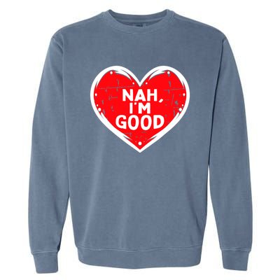 Funny Heart Nah Im Good Anti Valentines Day Single Awareness Garment-Dyed Sweatshirt