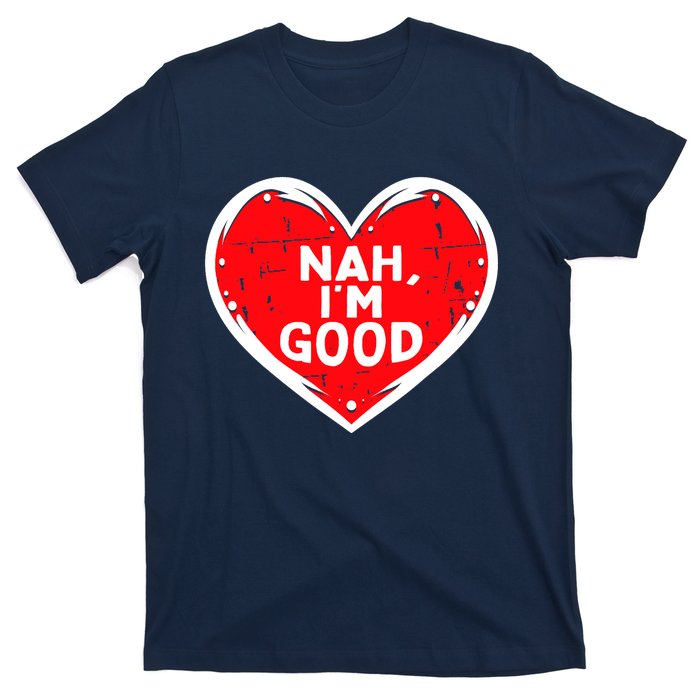 Funny Heart Nah Im Good Anti Valentines Day Single Awareness T-Shirt