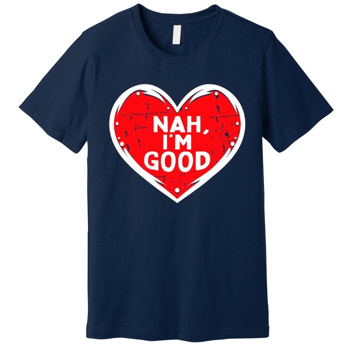 Funny Heart Nah Im Good Anti Valentines Day Single Awareness Premium T-Shirt